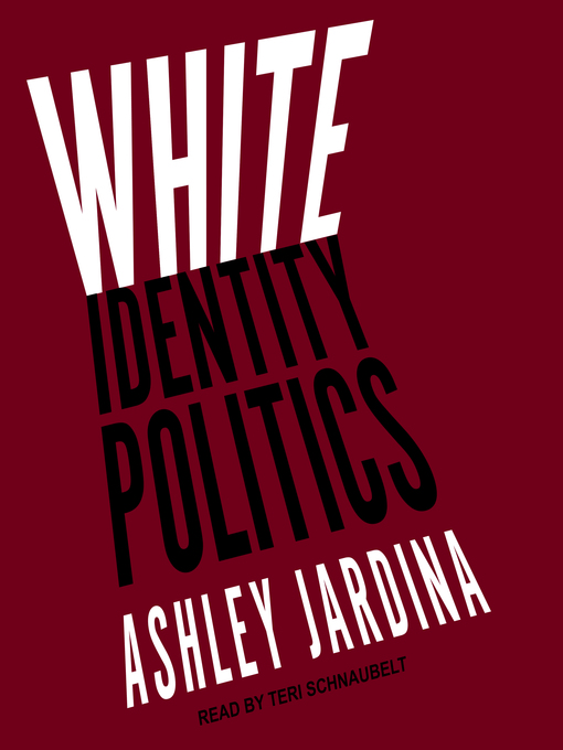 Title details for White Identity Politics by Ashley Jardina - Available